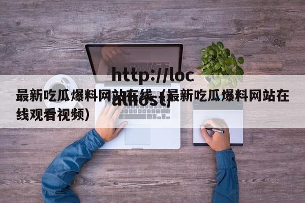 最新吃瓜爆料网站在线(最新吃瓜爆料网站在线观看视频)